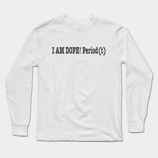 I am dope! Period(t) Long Sleeve T-Shirt